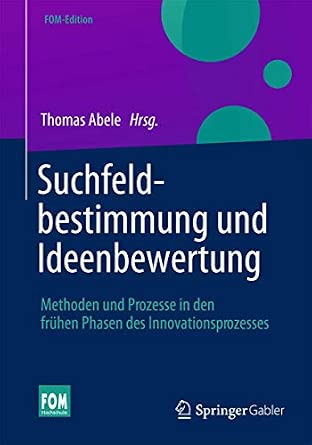 Suchfeldbestimmung und Ideenbewertung: Methoden und Prozesse in den frühen Phasen des Innovationsprozesses 2013th Edition-Wow! eBook