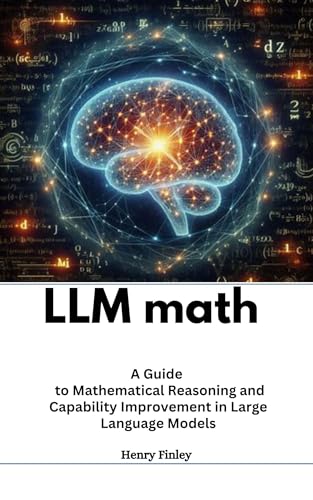 LLM Math : A Guide to Mathematical Reasoning and Capability Improvement in Large Language Models