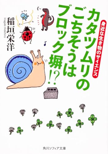 カタツムリのごちそうはブロック塀！？ 身近な生き物のサイエンス (角川ソフィア文庫)