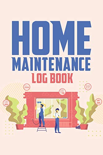 Home Maintenance Log Book: Homeowner Repair And Improvement Journal