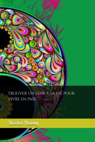 Trouver un sens à sa vie pour vivre en paix. (French Edition)
