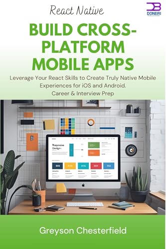 React Native Build Cross-Platform Mobile Apps: Leverage Your React Skills to Create Truly Native Mobile Experiences for iOS and Android