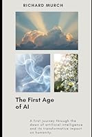 THE FIRST AGE OF AI: Understanding AI in Its Earliest Age B0GXK59L5V Book Cover