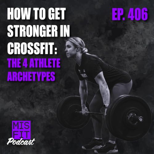 How to Get Stronger in CrossFit: The 4 Athlete Archetypes - E.406