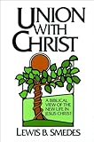 Union with Christ: A Biblical View of the New Life in Jesus Christ