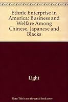 Ethnic Enterprise in America: Business and Welfare Among Chinese, Japanese, and Blacks 0520017382 Book Cover