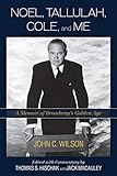 Noel, Tallulah, Cole, and Me: A Memoir of Broadway's Golden Age