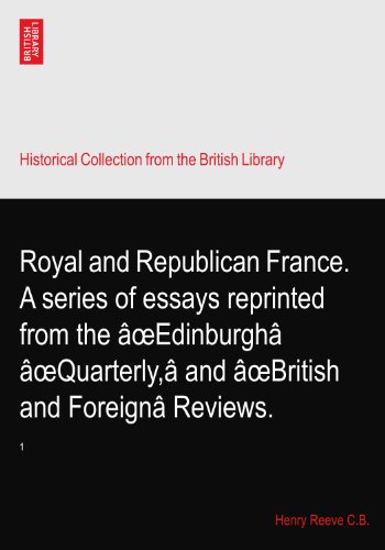 Royal and Republican France. A series of essays reprinted from the âœEdinburghâ âœQuarterly,â and âœBritish and Foreignâ Reviews.: 1