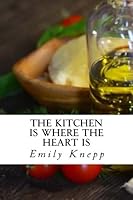 The Kitchen Is Where The Heart Is 1546389598 Book Cover