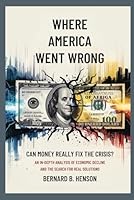 Where America Went Wrong: Can Money Really Fix the Crisis?: An In-Depth Analysis of Economic Decline and the Search for Real Solutions B0F6CBF22C Book Cover