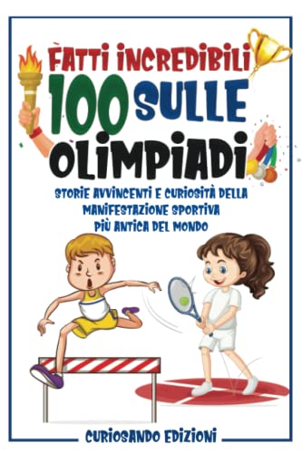 100 Fatti Incredibili sulle Olimpiadi: Storie Avvincenti e Curiosità della Manifestazione Sportiva più Antica al Mondo