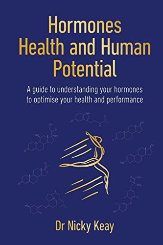 Hormones, Health And Human Potential: A Guide To Understanding Your Hormones To Optimise Your Health & Performance