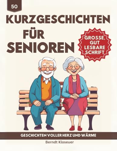 50 Kurzgeschichten für Senioren - Geschichten voller Herz und Wärme: Eine Sammlung fesselnder Erzählungen, die das Gedächtnis anregen und die Fantasie beflügeln - Große, gut lesbare Schrift