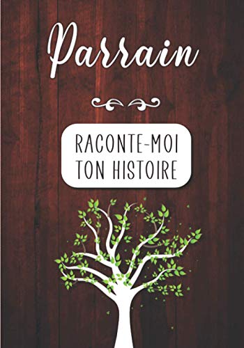 Parrain Raconte-moi ton Histoire: Journal mémoire à faire remplir par son Parrain avec le récit de sa vie | Souvenir de famille &amp; Cadeau original (anniversaire, Noël)
