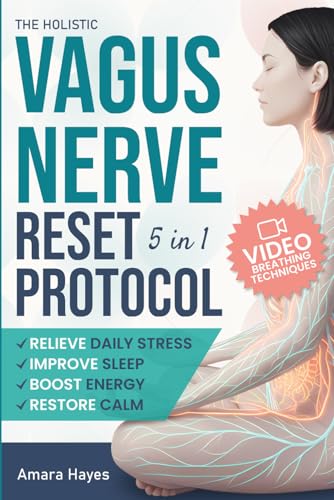 The Holistic Vagus Nerve Reset Protocol: A 5-in-1 Guide to Manage Stress, Restore Balance, and Support Nervous System Regulation with Daily Breathing Techniques and a Progressive 7/28/90-Day Plan