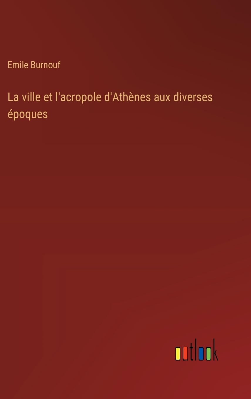 La ville et l'acropole d'Athènes aux diverses époques