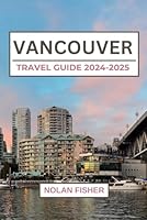 VANCOUVER TRAVEL GUIDE 2024-2025: Local Insights, Practical Tips, and Top Attractions for Every Traveler B0DBMLXSQP Book Cover