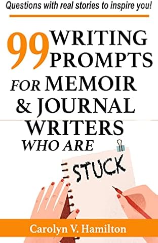 99 Writing Prompts For Memoir & Journal Writers Who Are STUCK: Questions with stories of real experiences to inspire you (The Memoir to Legacy Collection)