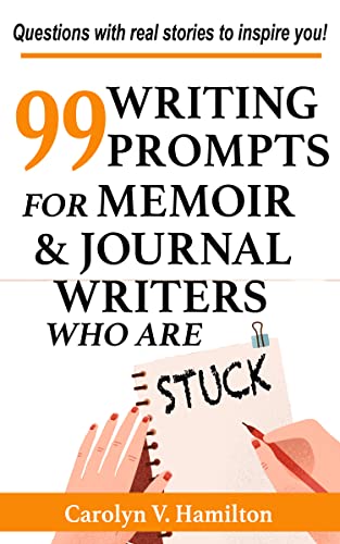 99 Writing Prompts For Memoir & Journal Writers Who Are STUCK: Questions with stories of real experiences to inspire you (The Memoir to Legacy Collection)
