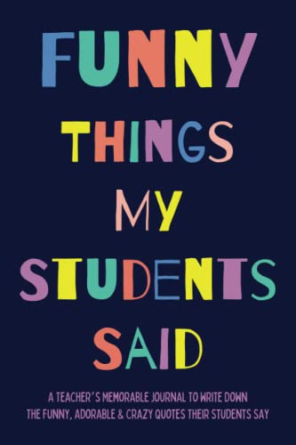 Funny Things My Students Said: A Teacher’s Memorable Journal To...