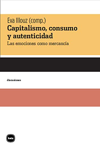 Capitalismo consumo y autenticidad: Las emociones como mercancía (discusiones)