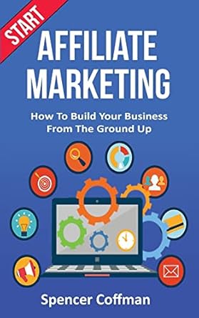 Start Affiliate Marketing: How To Build Your Business From The Gr...