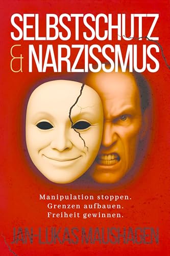 Selbstschutz und Narzissmus: Manipulationen stoppen. Grenzen aufbauen. Freiheit gewinnen.