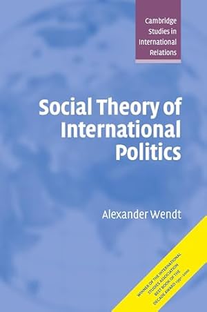 Social Theory of International Politics (Cambridge Studies in International Relations, Series Number 67)