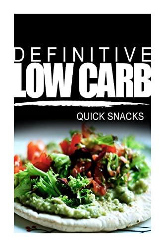 Definitive Low Carb - Quick Snacks: Ultimate low carb cookbook for a low carb diet and low carb lifestyle. Sugar free, wheat-free and natural