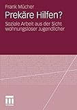 Prekäre Hilfen?: Soziale Arbeit aus der Sicht Wohnungsloser Jugendlicher (German Edition)