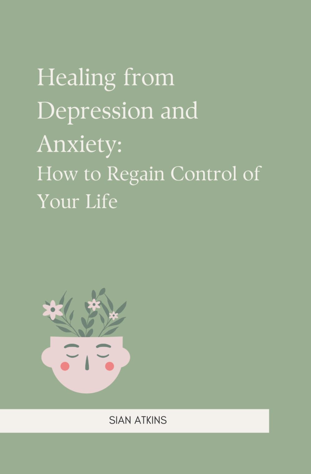 Healing from Depression and Anxiety: How to regain control of your life