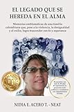 EL LEGADO QUE SE HEREDA EN EL ALMA: Memorias emblemáticas de una familia colombiana, que, pese a la violencia, la desigualdad y el exilio, logra trascender con Fe y esperanza. (Spanish Edition)