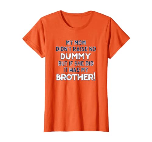 My Mom Didn't Raise No Dummy But If She Did It was Brother T-Shirt, Women, Orange, Small