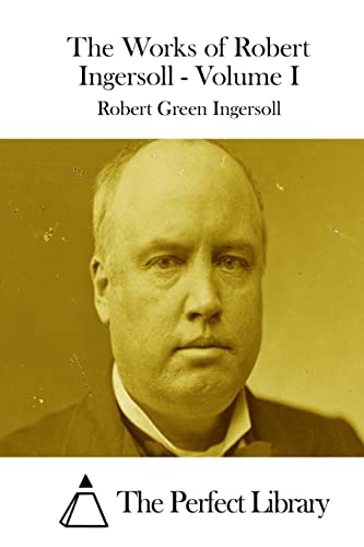 The Works of Robert Ingersoll - Volume I 1511849908 Book Cover