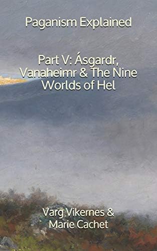 Paganism Explained, Part V: Ásgardr, Vanaheimr & the Nine Worlds of Hel