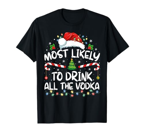 Most Likely To Drink All The Vodka Funny Ugly Xmas Sweater T-Shirt