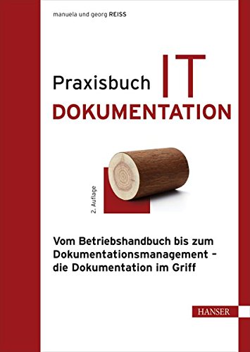 Praxisbuch IT-Dokumentation: Vom Betriebshandbuch bis zum Dokumentationsmanagement – die Dokumenta Praxisbuch IT-Dokumentation: Vom Betriebshandbuch bis zum Dokumentationsmanagement – die Dokumenta