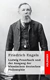Ludwig Feuerbach und der Ausgang der klassischen deutschen Philosophie