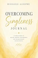 Overcoming Singleness Journal: A Guided Journey of Healing, Growing, and Preparing for the Relationship God Has for You 1969886145 Book Cover