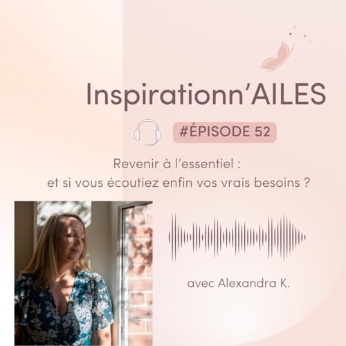 #52 - Revenir &agrave; l'essentiel : et si vous &eacute;coutiez enfin vos vrais besoins ?