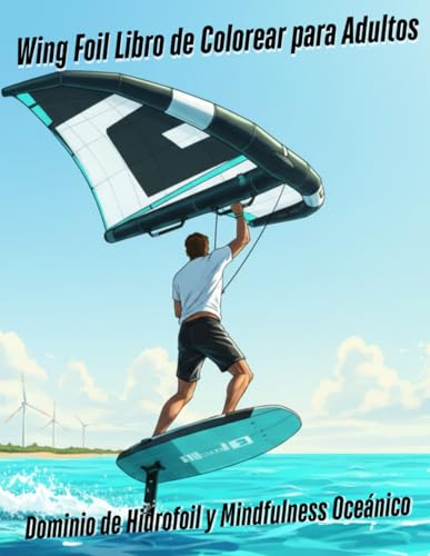 Wing Foil Libro de Colorear para Adultos - Dominio de Hidrofoil y Mindfulness Oceánico: Deportes Acuáticos Extremos - Diseños Profesionales - Alivio ... Kitesurfistas y Entusiastas del Wing