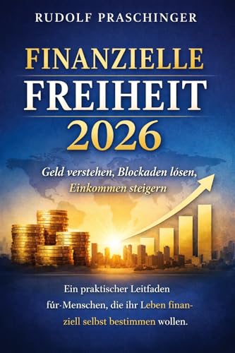 „Finanzielle Freiheit 2026: Geld verstehen, Blockaden lösen, Einkommen steigern“: Ein praktischer Leitfaden für Menschen, die ihr Leben finanziell selbst bestimmen wollen.