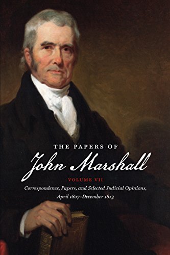 The Papers of John Marshall: Vol. VII: Correspondence, Papers, and Selected Judicial Opinions, April