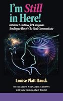 I'm Still in Here!: Intuitive Assistance for Caregivers Tending to Those Who Can't Communicate 0976920581 Book Cover