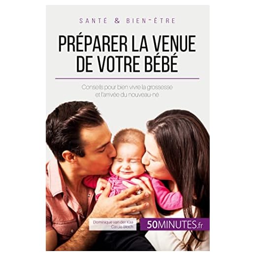 Préparer la venue de votre bébé: Conseils pour bien vivre la grossesse et l'arrivée du nouveau-né