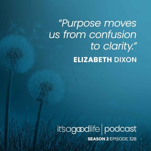 S2E328 From Confusion to Clarity: The Strength of Purpose with Elizabeth Dixon cover art