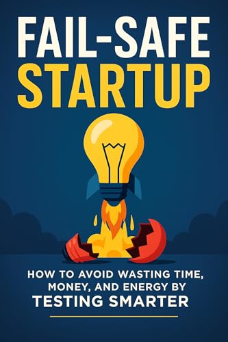  Fail-Safe Startup: How to Avoid Wasting Time, Money, and Energy by Testing Smarter (English Edition)