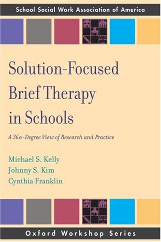 Solution Focused Brief Therapy in Schools: A 360 Degree View of Research and Practice (Oxford Workshop Series): A 360-degree View of Research and Practice (SSWAA Workshop Series)