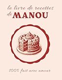 Le livre de recettes de Manou: 100% fait avec amour