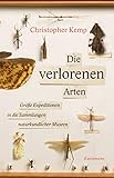 Die verlorenen Arten: Untertitel: Große Expeditionen in die Sammlungen naturkundlicher Museen - Christopher Kemp